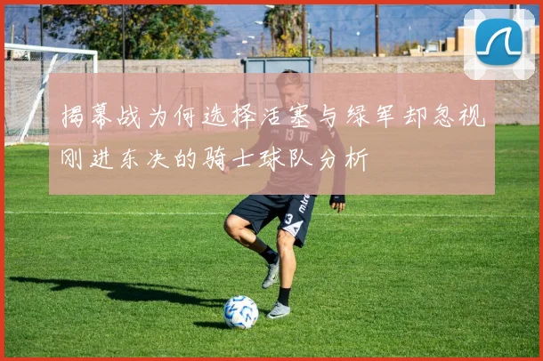 揭幕战为何选择活塞与绿军却忽视刚进东决的骑士球队分析
